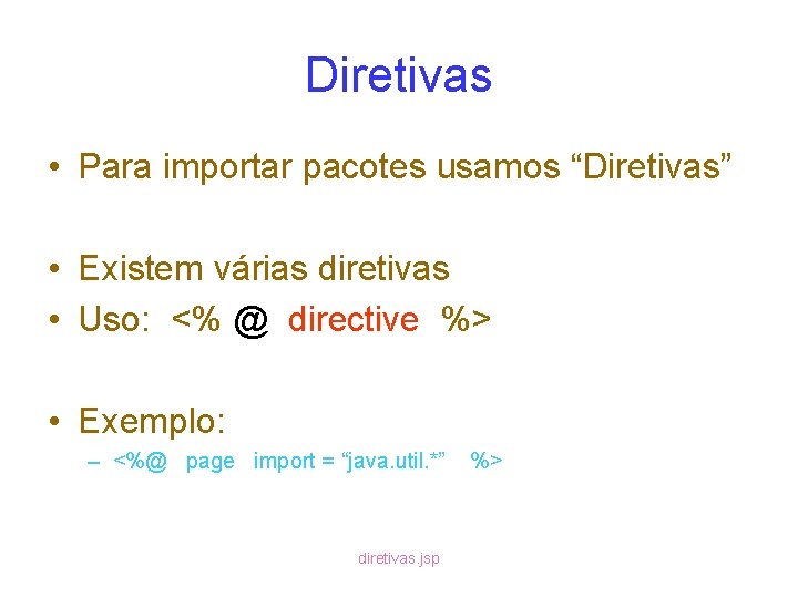 Diretivas • Para importar pacotes usamos “Diretivas” • Existem várias diretivas • Uso: <%