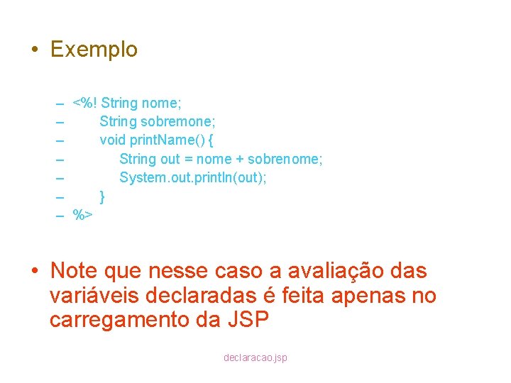 • Exemplo – – – – <%! String nome; String sobremone; void print.