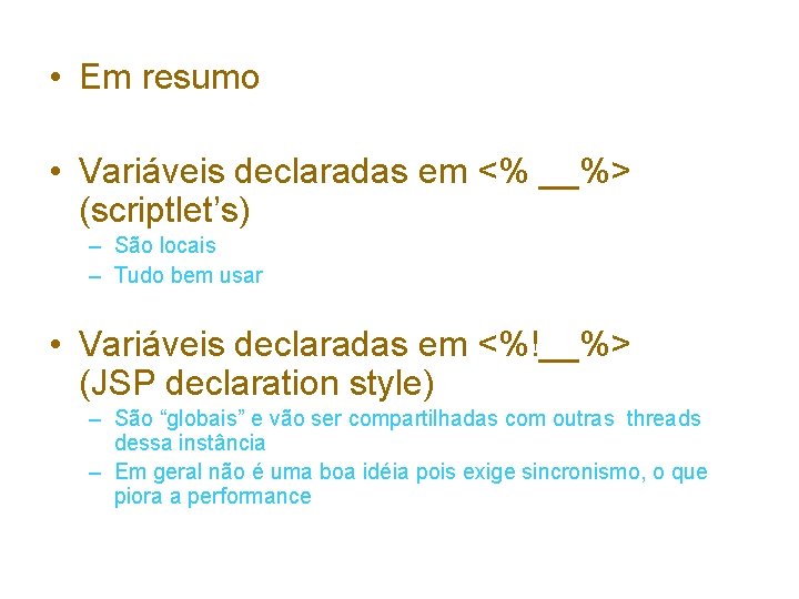  • Em resumo • Variáveis declaradas em <% __%> (scriptlet’s) – São locais
