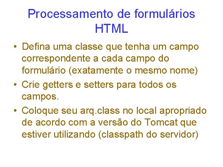 Processamento de formulários HTML • Defina uma classe que tenha um campo correspondente a