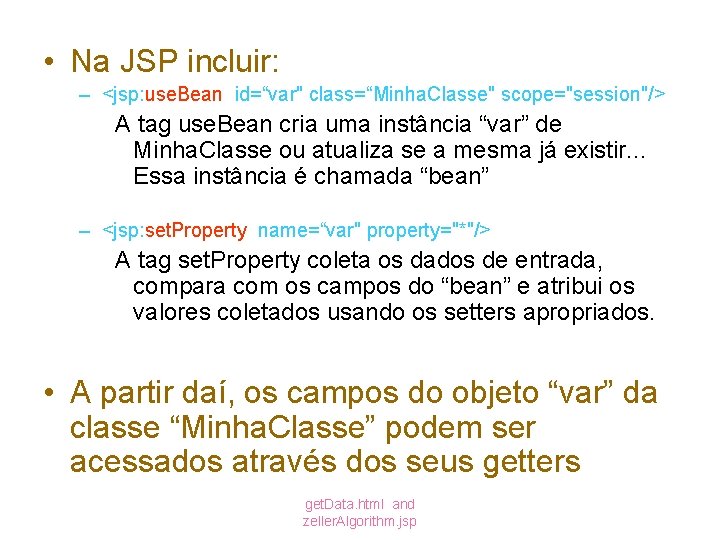  • Na JSP incluir: – <jsp: use. Bean id=“var" class=“Minha. Classe" scope="session"/> A