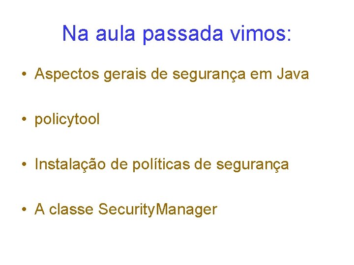 Na aula passada vimos: • Aspectos gerais de segurança em Java • policytool •