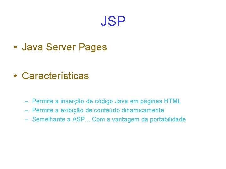 JSP • Java Server Pages • Características – Permite a inserção de código Java