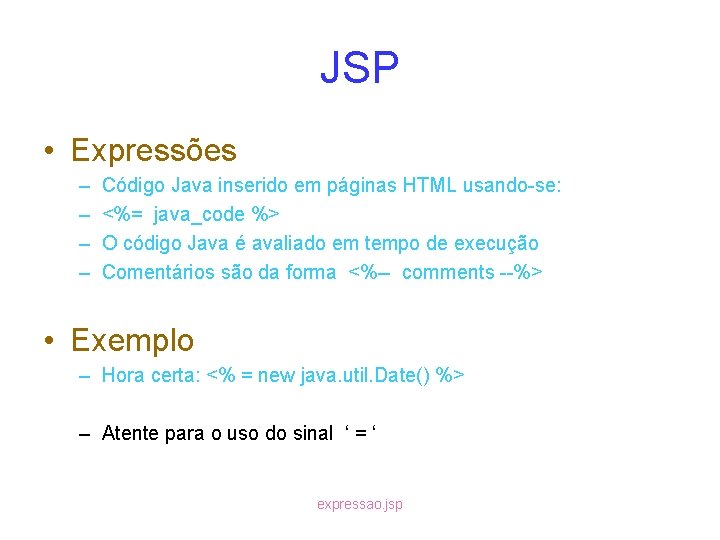 JSP • Expressões – – Código Java inserido em páginas HTML usando-se: <%= java_code