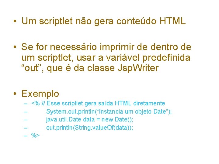  • Um scriptlet não gera conteúdo HTML • Se for necessário imprimir de