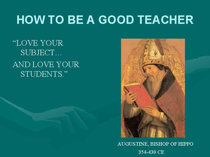 HOW TO BE A GOOD TEACHER “LOVE YOUR SUBJECT… AND LOVE YOUR STUDENTS. ”
