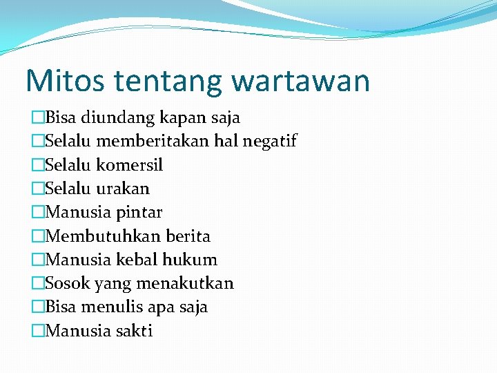 Mitos tentang wartawan �Bisa diundang kapan saja �Selalu memberitakan hal negatif �Selalu komersil �Selalu