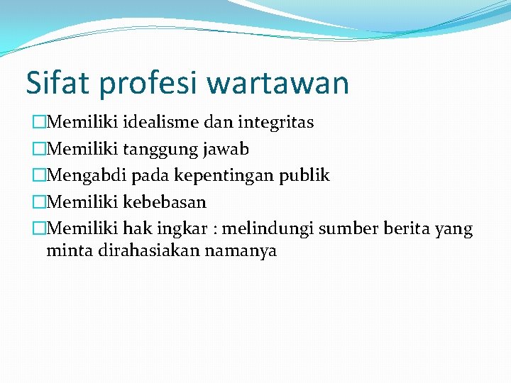 Sifat profesi wartawan �Memiliki idealisme dan integritas �Memiliki tanggung jawab �Mengabdi pada kepentingan publik