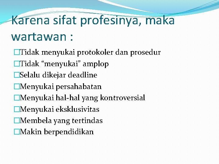 Karena sifat profesinya, maka wartawan : �Tidak menyukai protokoler dan prosedur �Tidak “menyukai” amplop