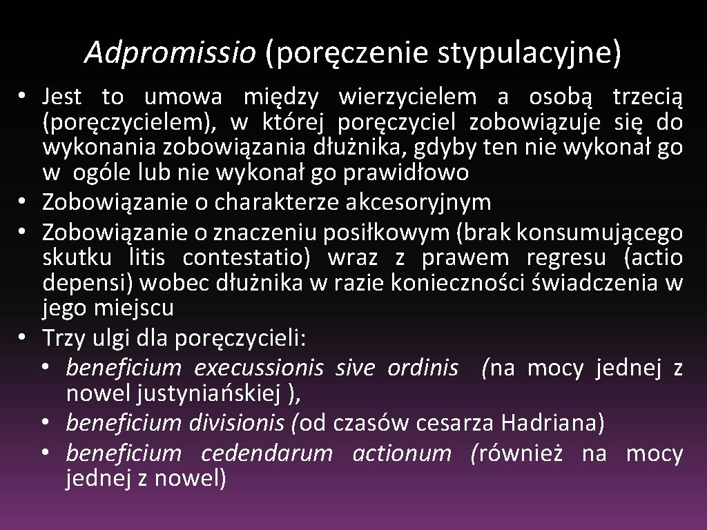 Adpromissio (poręczenie stypulacyjne) • Jest to umowa między wierzycielem a osobą trzecią (poręczycielem), w