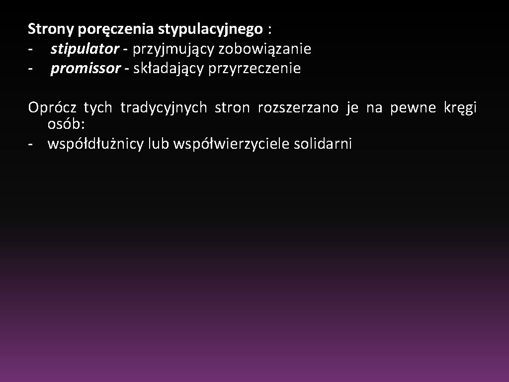 Strony poręczenia stypulacyjnego : - stipulator - przyjmujący zobowiązanie - promissor - składający przyrzeczenie