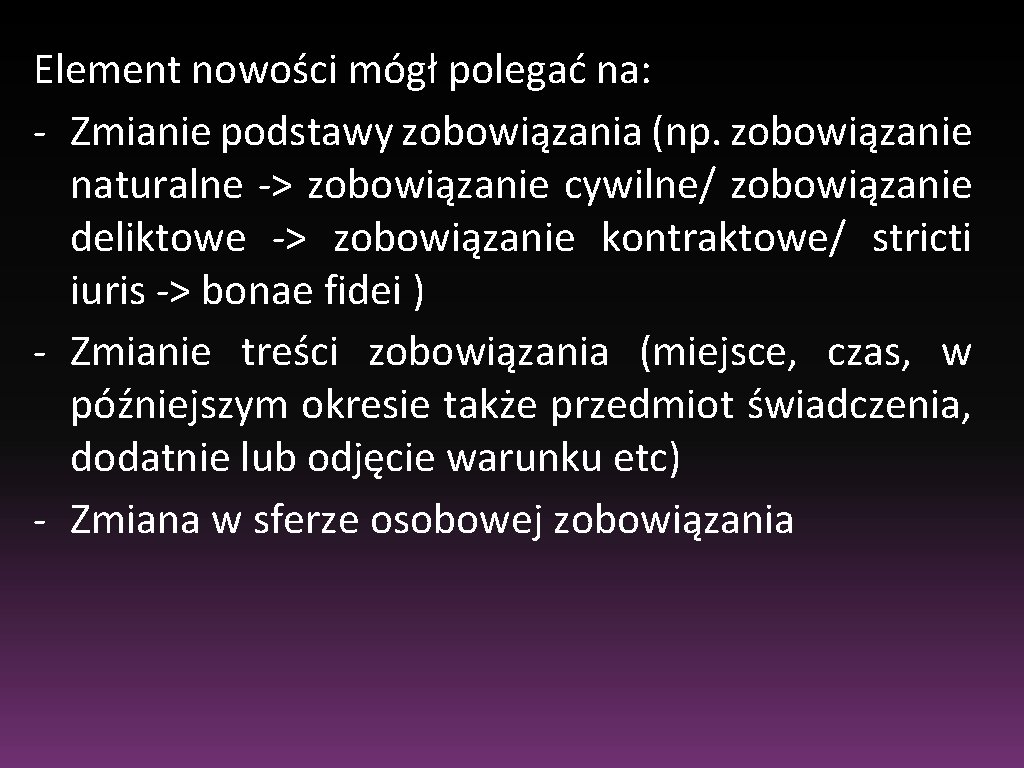 Element nowości mógł polegać na: - Zmianie podstawy zobowiązania (np. zobowiązanie naturalne -> zobowiązanie