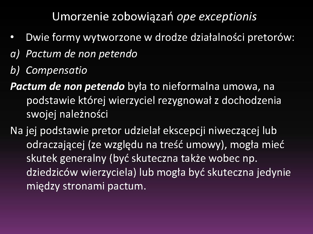 Umorzenie zobowiązań ope exceptionis • Dwie formy wytworzone w drodze działalności pretorów: a) Pactum