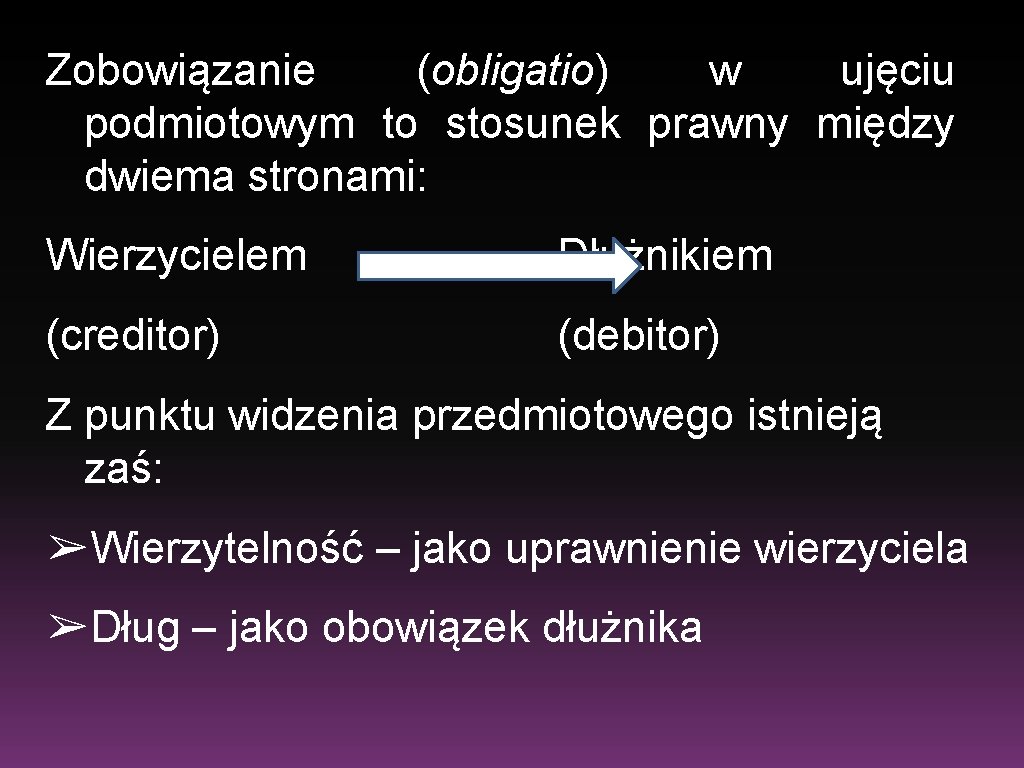 Zobowiązanie (obligatio) w ujęciu podmiotowym to stosunek prawny między dwiema stronami: Wierzycielem Dłużnikiem (creditor)