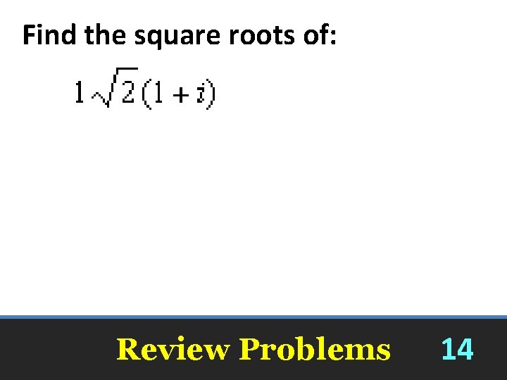 Find the square roots of: Review Problems 14 