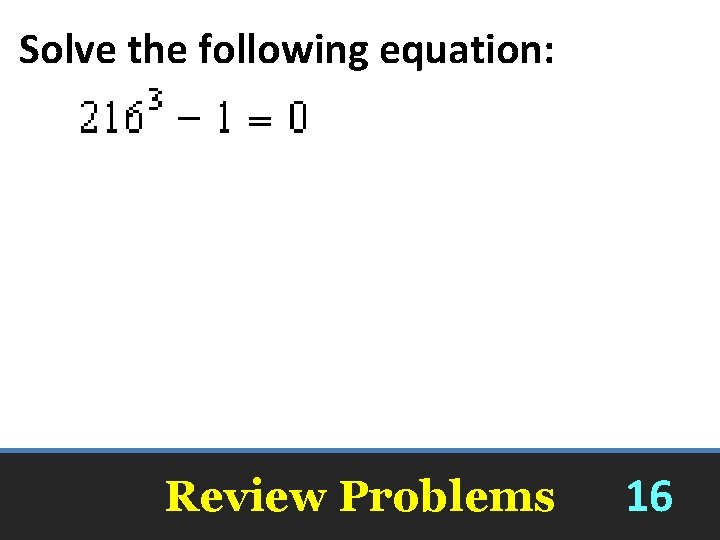 Solve the following equation: Review Problems 16 