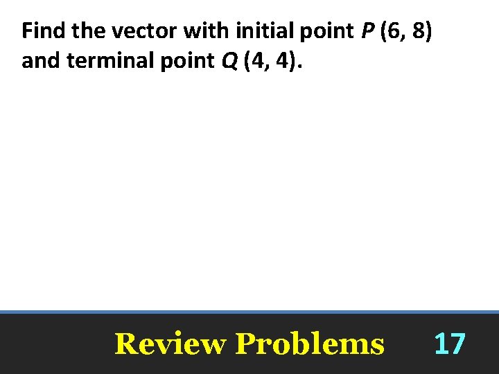 Find the vector with initial point P (6, 8) and terminal point Q (4,