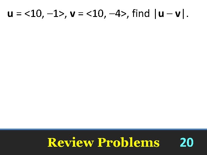 u = <10, – 1>, v = <10, – 4>, find |u – v|