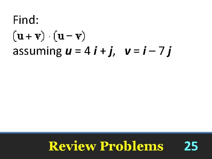 Find: assuming u = 4 i + j, v = i – 7 j