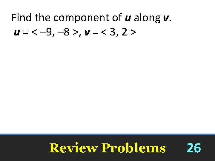 Find the component of u along v. u = < – 9, – 8