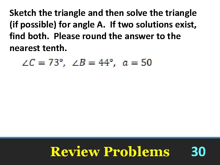 Sketch the triangle and then solve the triangle (if possible) for angle A. If