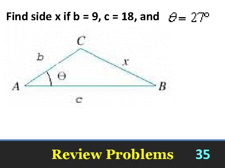 Find side x if b = 9, c = 18, and 10. 785 Review