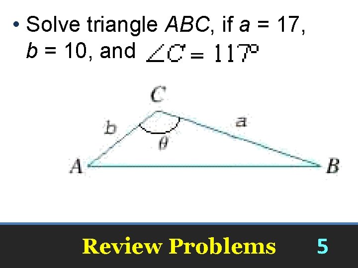  • Solve triangle ABC, if a = 17, b = 10, and c