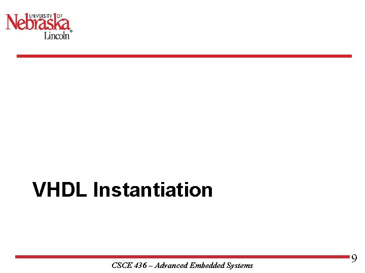 VHDL Instantiation CSCE 436 – Advanced Embedded Systems 9 