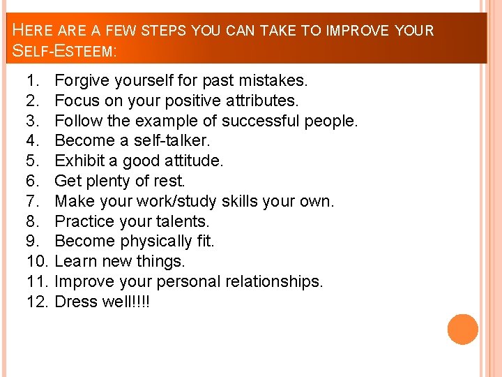 HERE A FEW STEPS YOU CAN TAKE TO IMPROVE YOUR SELF-ESTEEM: 1. Forgive yourself