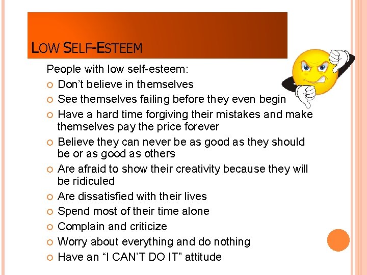 LOW SELF-ESTEEM People with low self-esteem: Don’t believe in themselves See themselves failing before