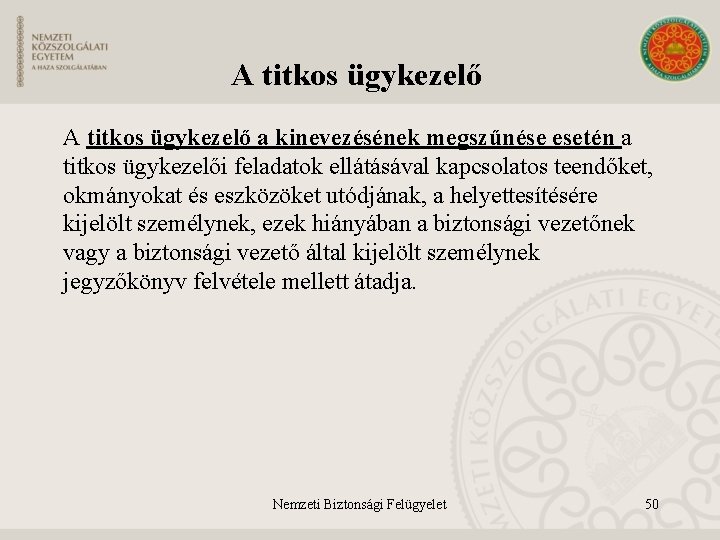 A titkos ügykezelő a kinevezésének megszűnése esetén a titkos ügykezelői feladatok ellátásával kapcsolatos teendőket,