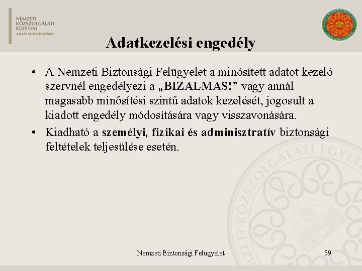 Adatkezelési engedély • A Nemzeti Biztonsági Felügyelet a minősített adatot kezelő szervnél engedélyezi a
