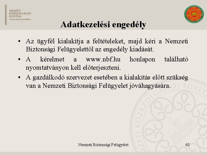 Adatkezelési engedély • Az ügyfél kialakítja a feltételeket, majd kéri a Nemzeti Biztonsági Felügyelettől