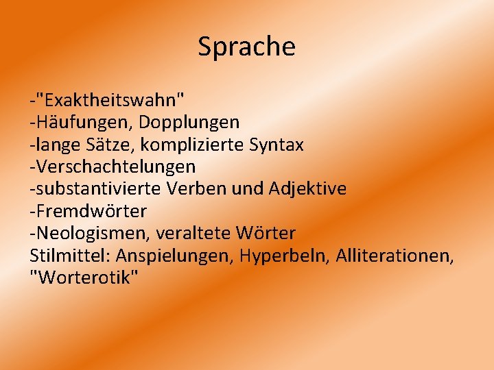 Sprache -"Exaktheitswahn" -Häufungen, Dopplungen -lange Sätze, komplizierte Syntax -Verschachtelungen -substantivierte Verben und Adjektive -Fremdwörter