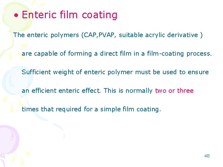  • Enteric film coating The enteric polymers (CAP, PVAP, suitable acrylic derivative )