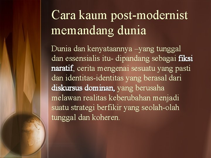 Cara kaum post-modernist memandang dunia Dunia dan kenyataannya –yang tunggal dan essensialis itu- dipandang