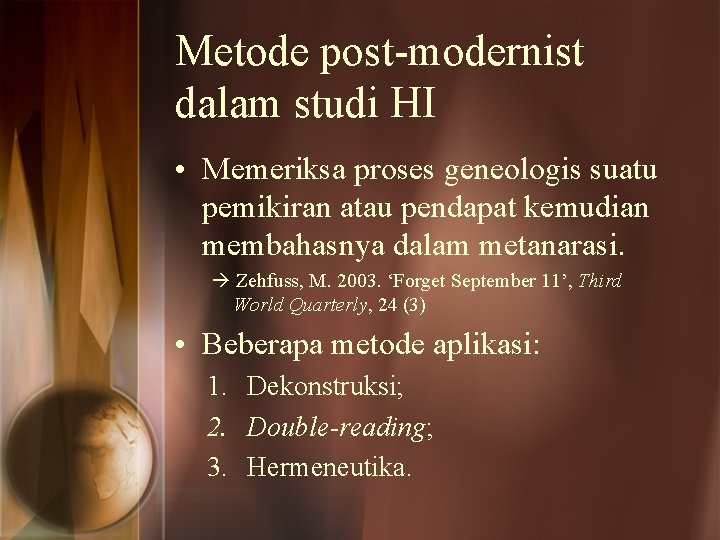Metode post-modernist dalam studi HI • Memeriksa proses geneologis suatu pemikiran atau pendapat kemudian