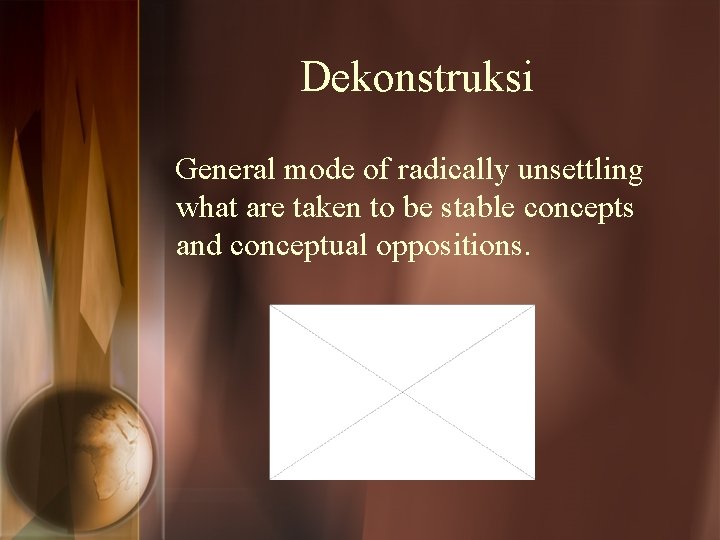 Dekonstruksi General mode of radically unsettling what are taken to be stable concepts and
