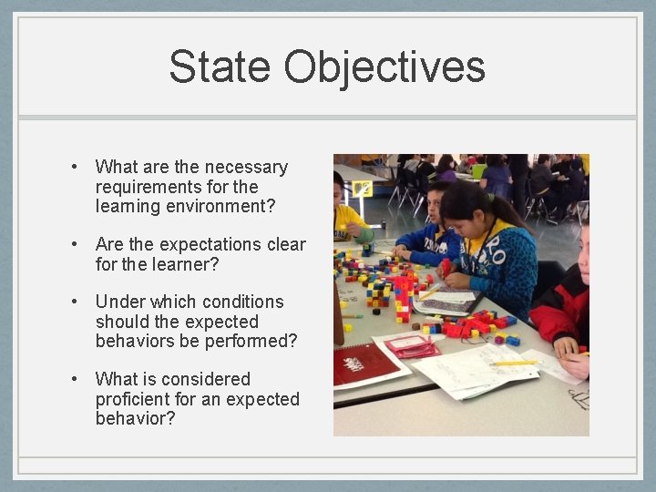 State Objectives • What are the necessary requirements for the learning environment? • Are