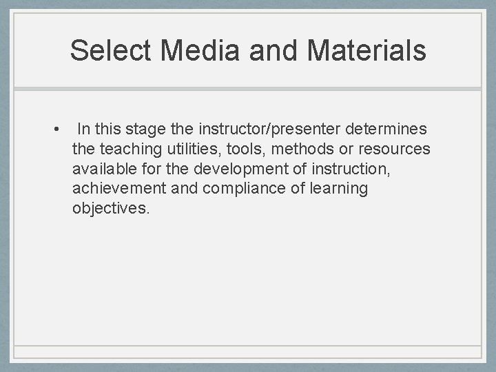 Select Media and Materials • In this stage the instructor/presenter determines the teaching utilities,