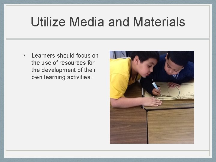 Utilize Media and Materials • Learners should focus on the use of resources for