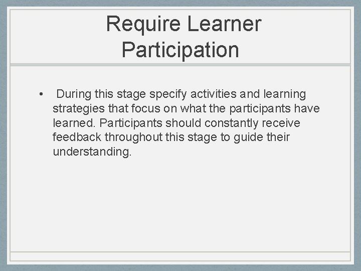 Require Learner Participation • During this stage specify activities and learning strategies that focus