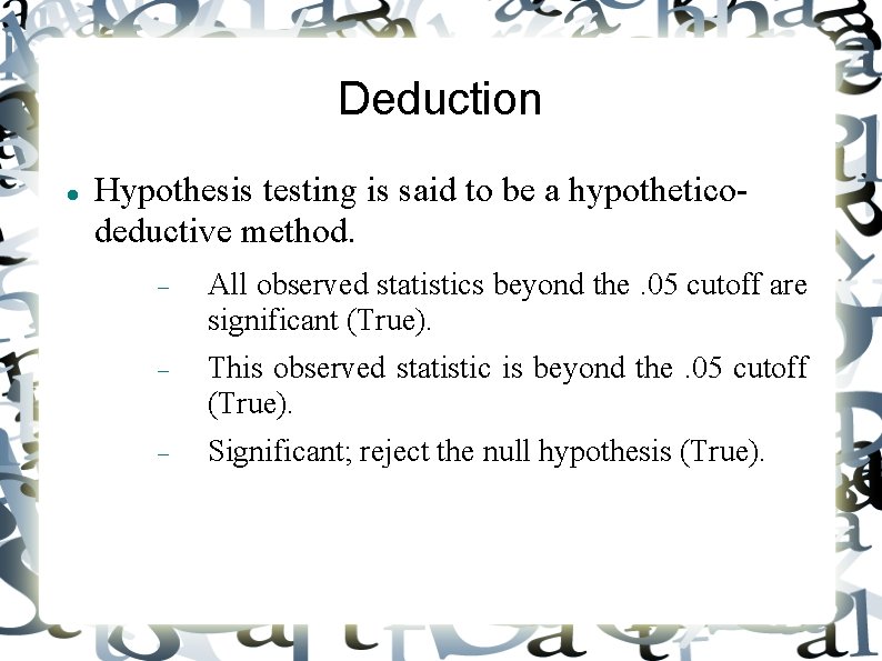 Deduction Hypothesis testing is said to be a hypotheticodeductive method. All observed statistics beyond