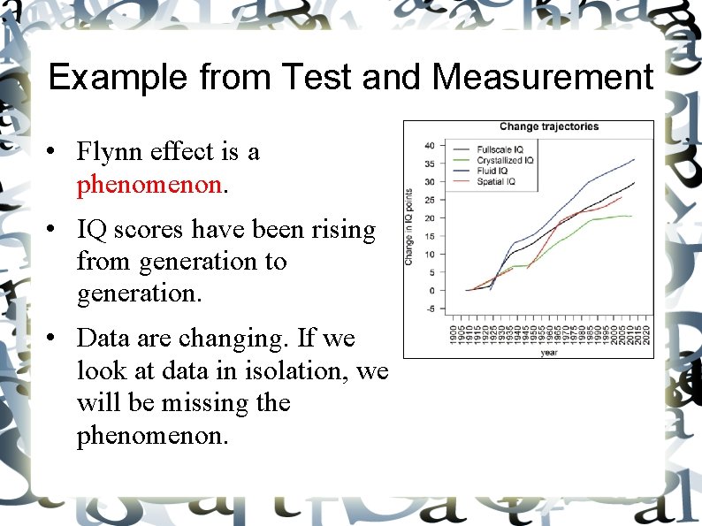 Example from Test and Measurement • Flynn effect is a phenomenon. • IQ scores