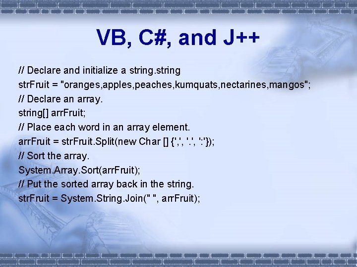 VB, C#, and J++ // Declare and initialize a string str. Fruit = "oranges,