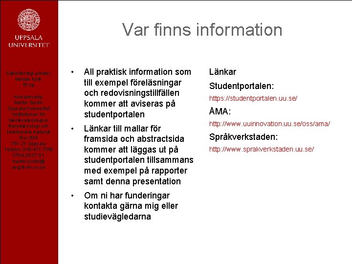 Var finns information Självständigt arbete i teknisk fysik 15 hp Kursansvarig: Martin Sjödin Uppsala