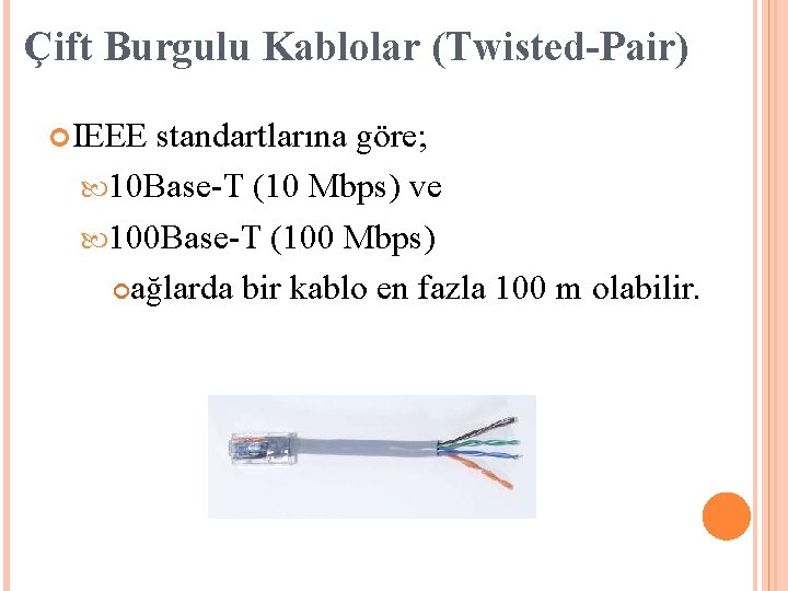 Çift Burgulu Kablolar (Twisted-Pair) IEEE standartlarına göre; 10 Base-T (10 Mbps) ve 100 Base-T