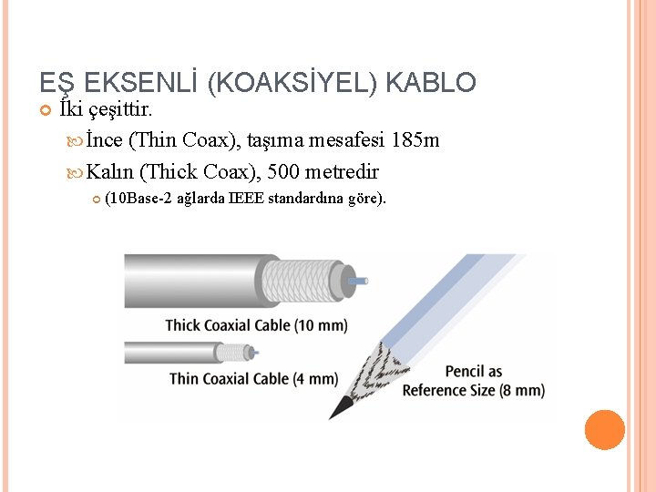 EŞ EKSENLİ (KOAKSİYEL) KABLO İki çeşittir. İnce (Thin Coax), taşıma mesafesi 185 m Kalın
