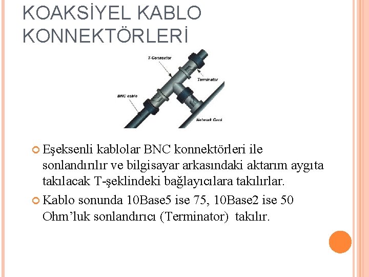 KOAKSİYEL KABLO KONNEKTÖRLERİ Eşeksenli kablolar BNC konnektörleri ile sonlandırılır ve bilgisayar arkasındaki aktarım aygıta