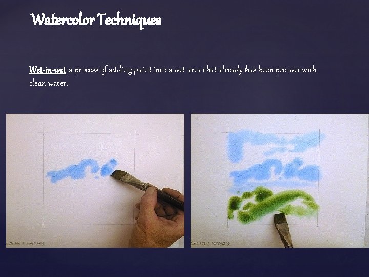 Watercolor Techniques Wet-in-wet-a process of adding paint into a wet area that already has